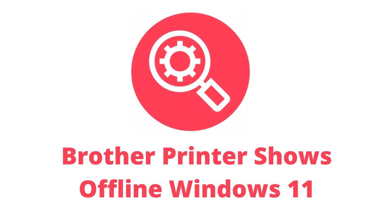 Why Is My Brother Printer Shows Offline Windows 11?