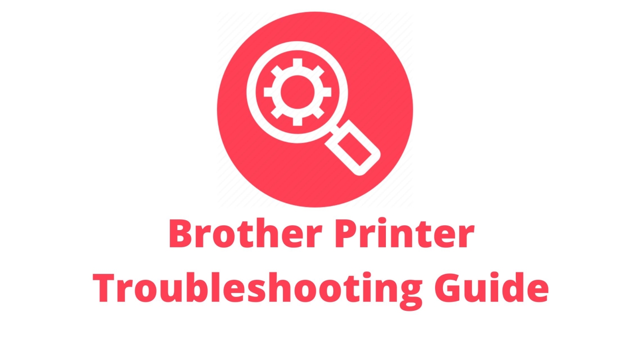 How To Get Brother Printer Troubleshooting Guide?