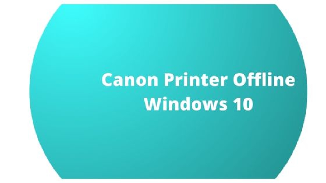 How To Fix If Canon Printer Offline Windows 10?