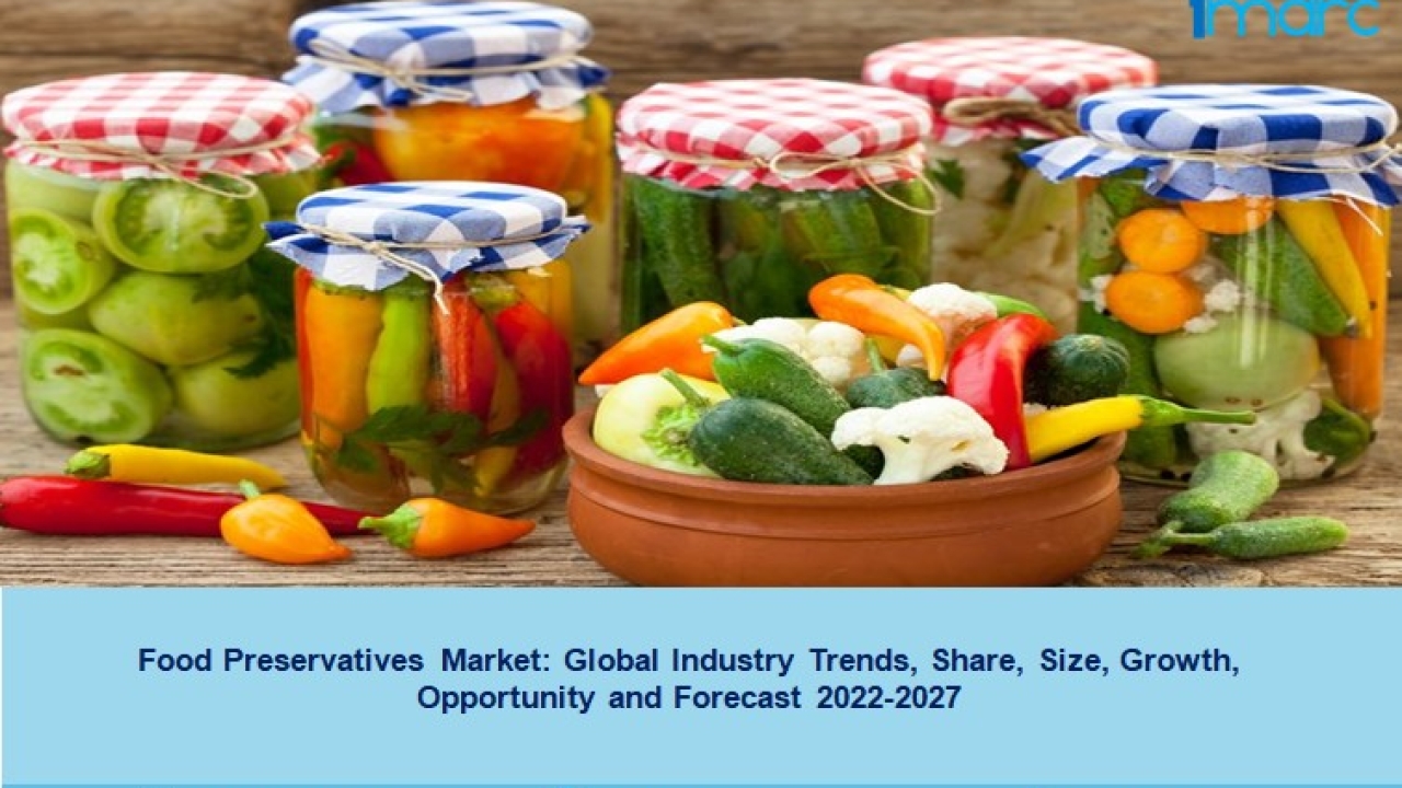 Food Preservatives Market 2022-27, Demand, Trends, Growth, Scope And Forecast