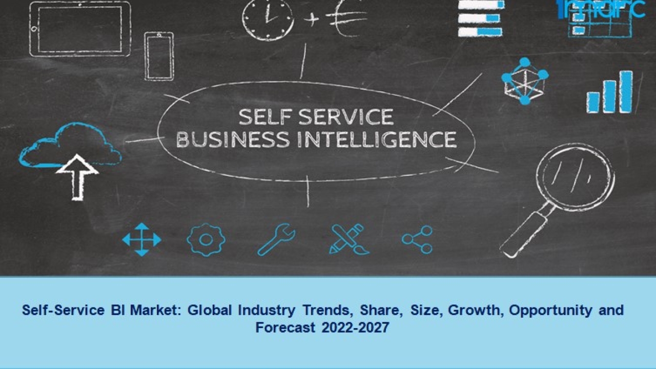 Self-Service BI Market Report 2022-27, Growth, Share, Trends, Scope And Forecast