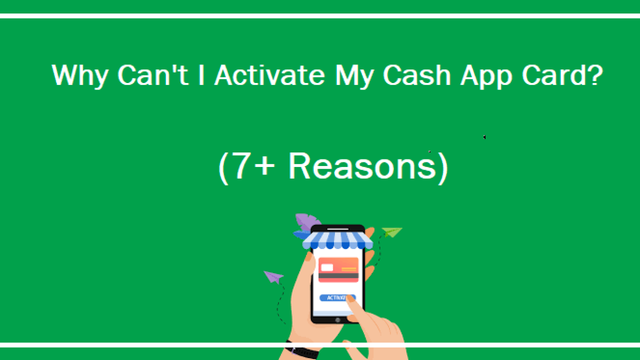 Why Can't I Activate My Cash App Card? (7+ Reasons)