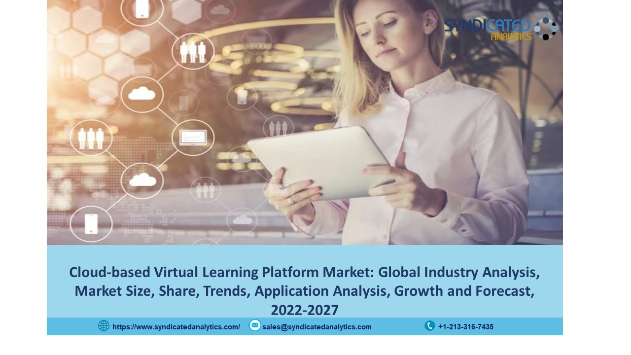 Cloud-based Virtual Learning Platform Market Size 2022: Share, Price Trends, Industry Analysis, Growth and Forecast 2027 | Syndicated Analytics