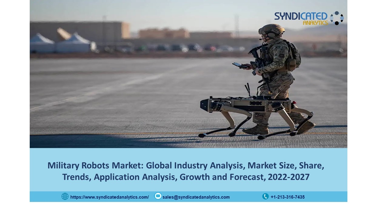 Military Robots Market Trends 2022: Size, Price Trends, Growth, Industry Analysis, Opportunities and Forecast till 2027 - Syndicated Analytics