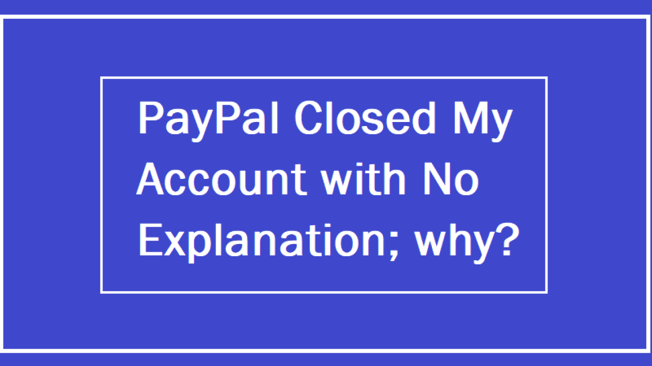 PayPal Closed My Account with No Explanation; why?