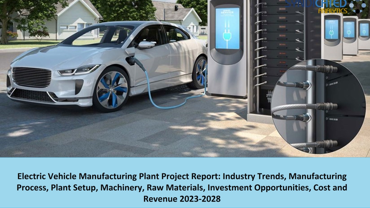 Electric Vehicle Project Report 2023: Manufacturing Process, Plant Cost, Raw Materials, Business Plan 2028 | Syndicated Analytics