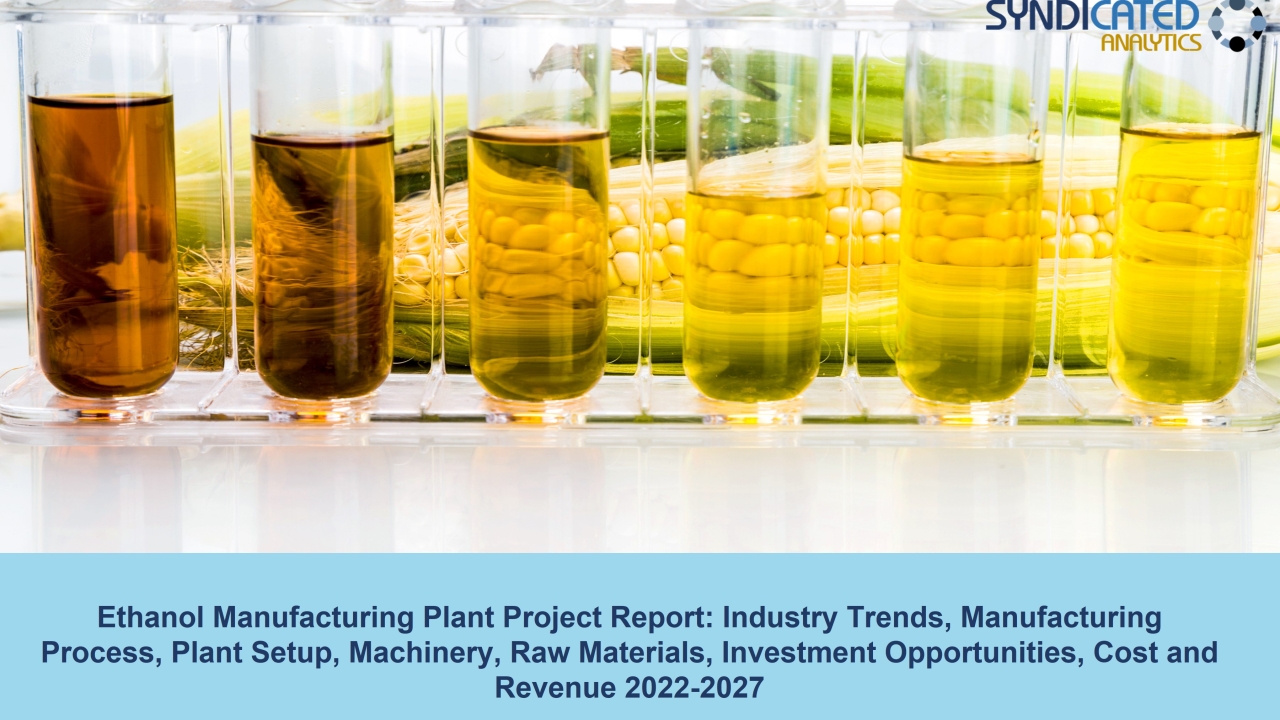 Ethanol Production Plant Cost and Project Report 2022-2027 | Syndicated Analytics