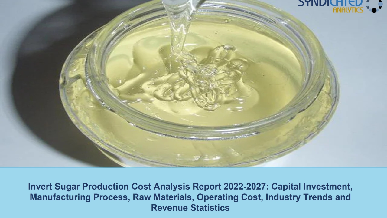 Invert Sugar Production Cost and Price Trend Analysis 2022-2027 | Syndicated Analytics