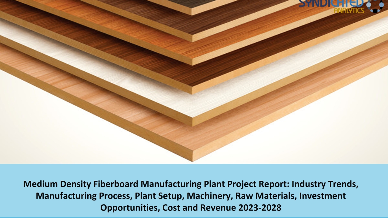 MDF Manufacturing Project Report 2023: Manufacturing Process, Plant Cost, Business Plan 2028 | Syndicated Analytics