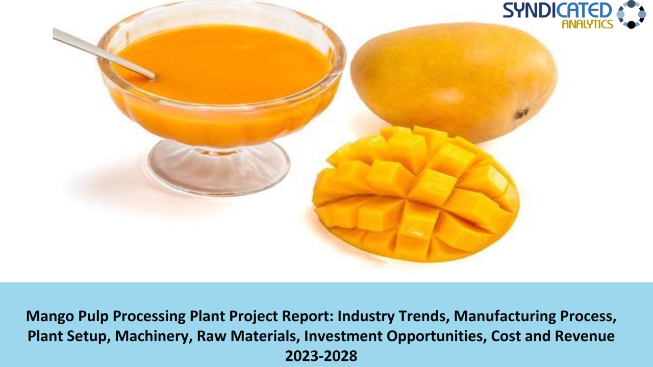 Mango Pulp Processing: Techno-Economic Prefeasibility Study 2023-2028 | Syndicated Analytics