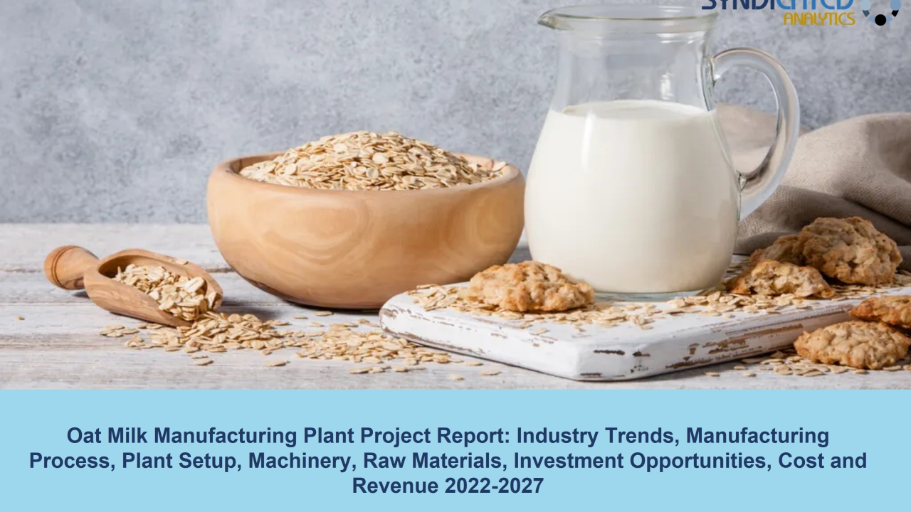 Oat Milk Manufacturing Plant Cost and Project Report 2022-2027 | Syndicated Analytics