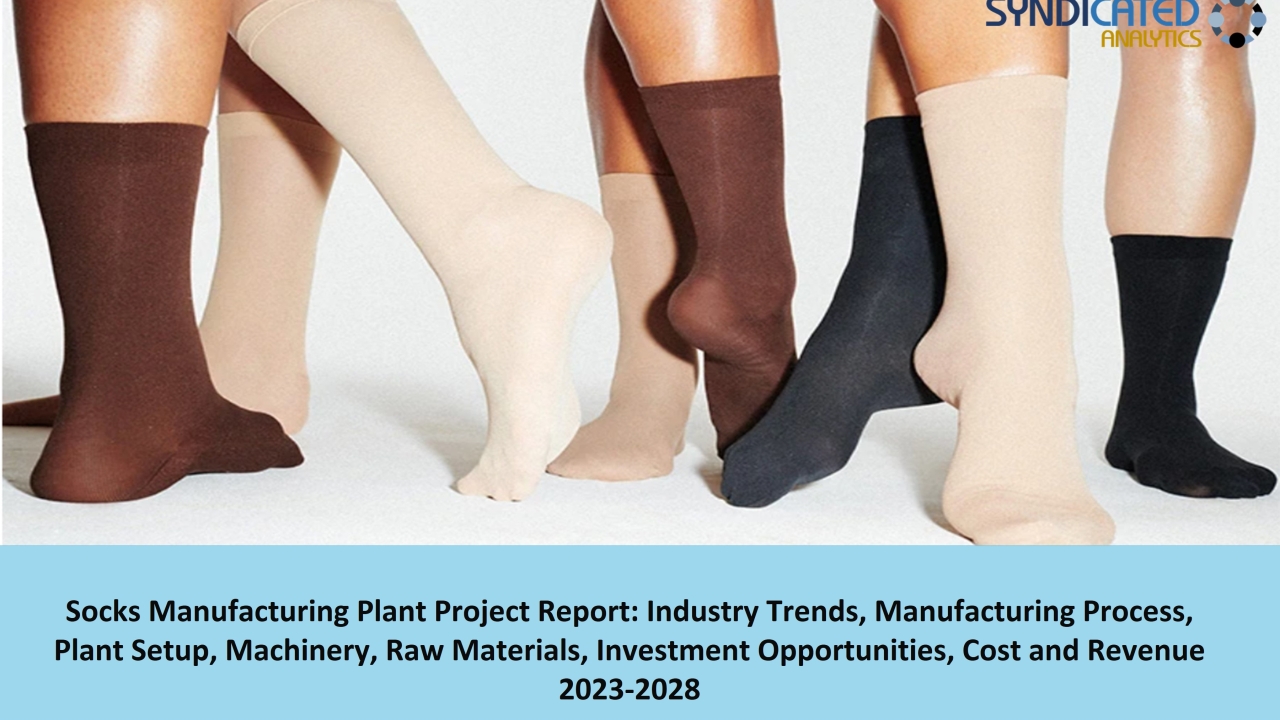 Socks Project Report 2023: Manufacturing Process, Plant Cost, Raw Materials, Business Plan 2028 | Syndicated Analytics