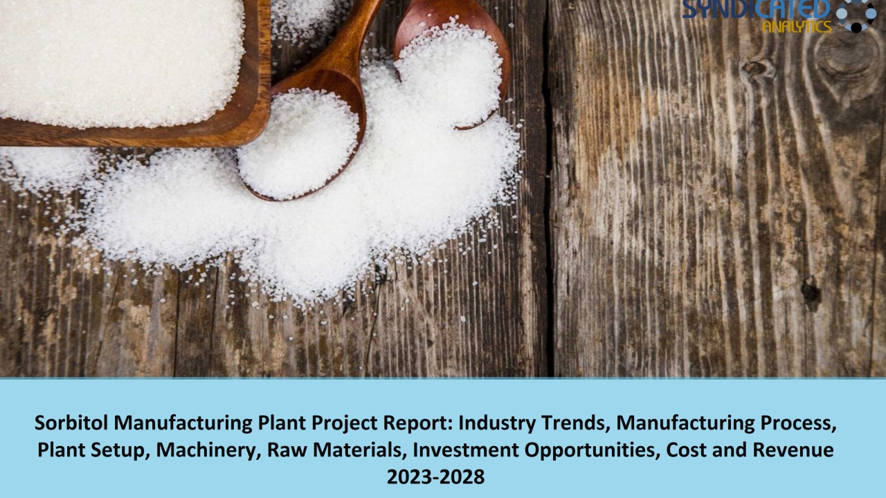 Sorbitol Project Report 2023: Manufacturing Process, Plant Cost, Raw Materials, Business Plan 2028 | Syndicated Analytics