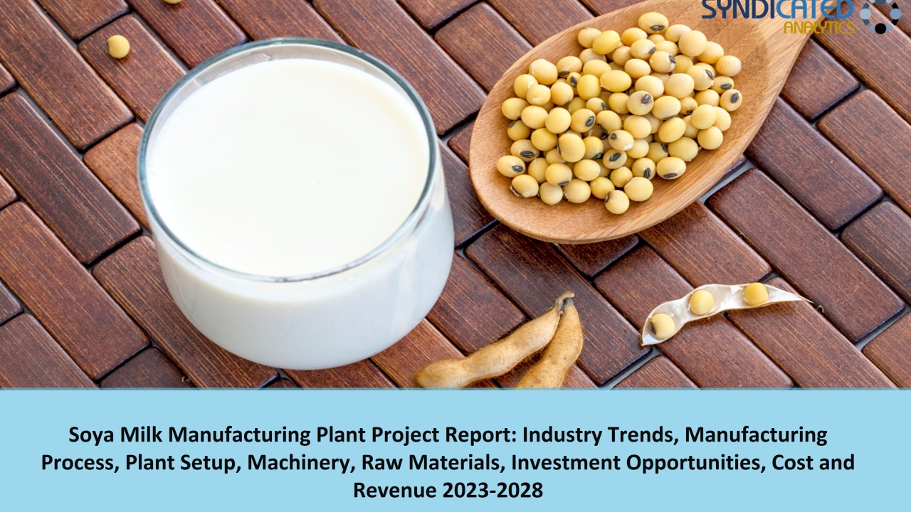 Soya Milk Manufacturing Plant 2023-2028: Plant Cost, Business Plan, Raw Materials, Project Report – Syndicated Analytics