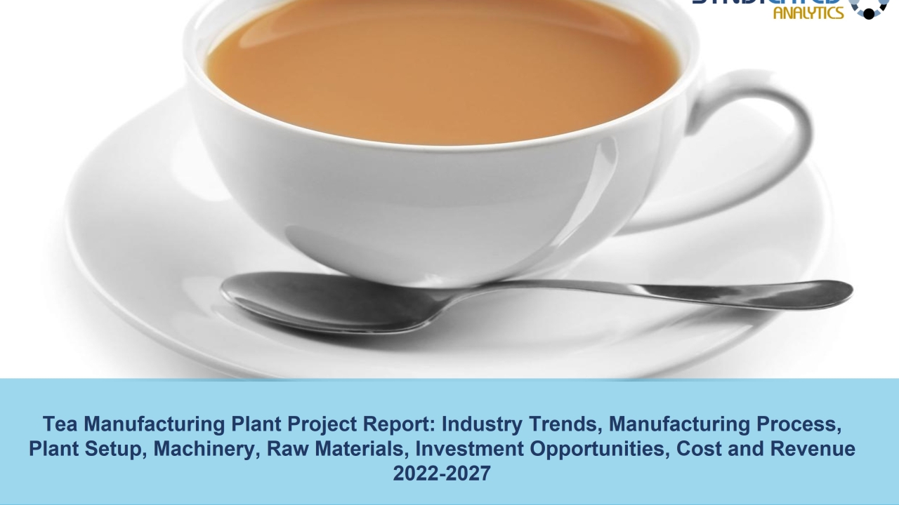 Tea Manufacturing Plant Cost and Project Report 2022-2027 | Syndicated Analytics