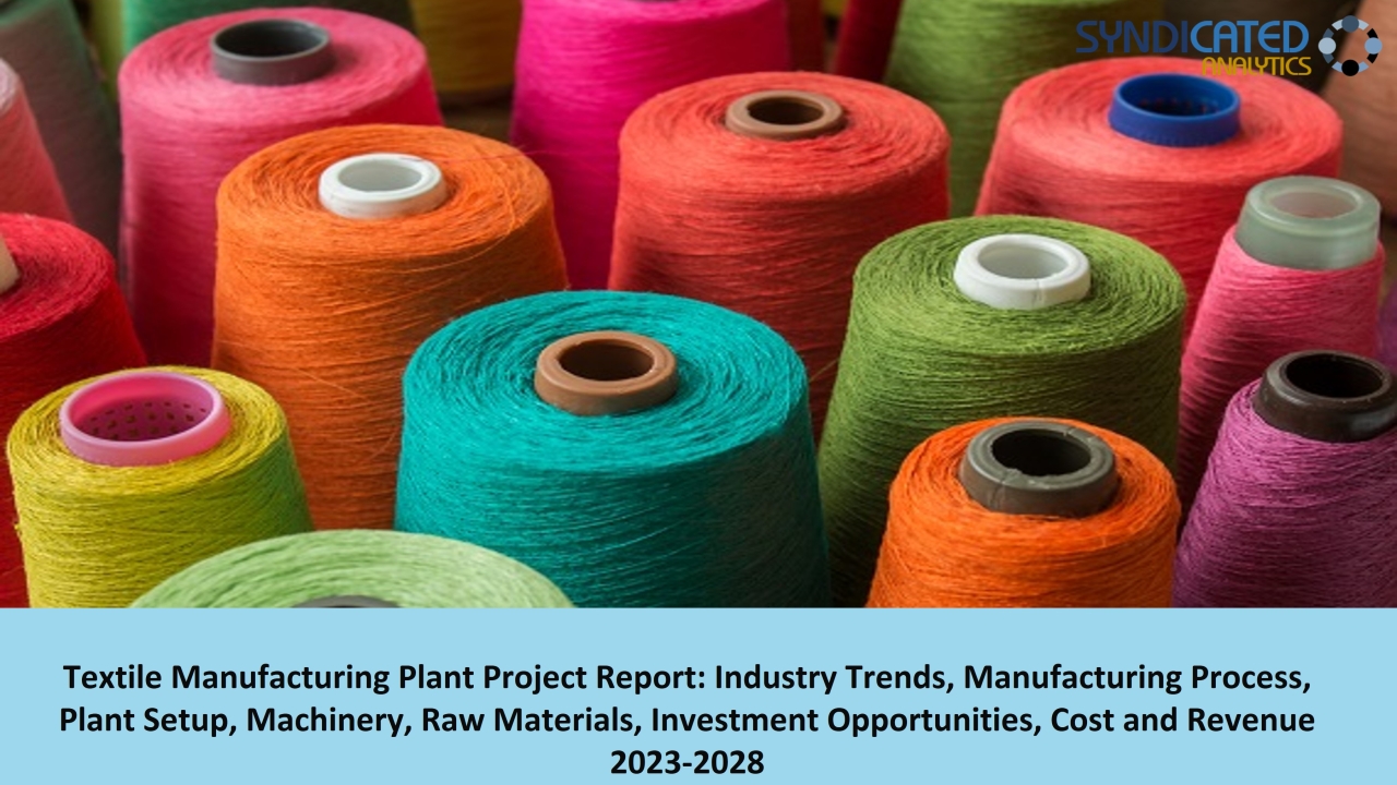 Detailed Project Report on Textile Manufacturing Plant 2023-2028 | Syndicated Analytics