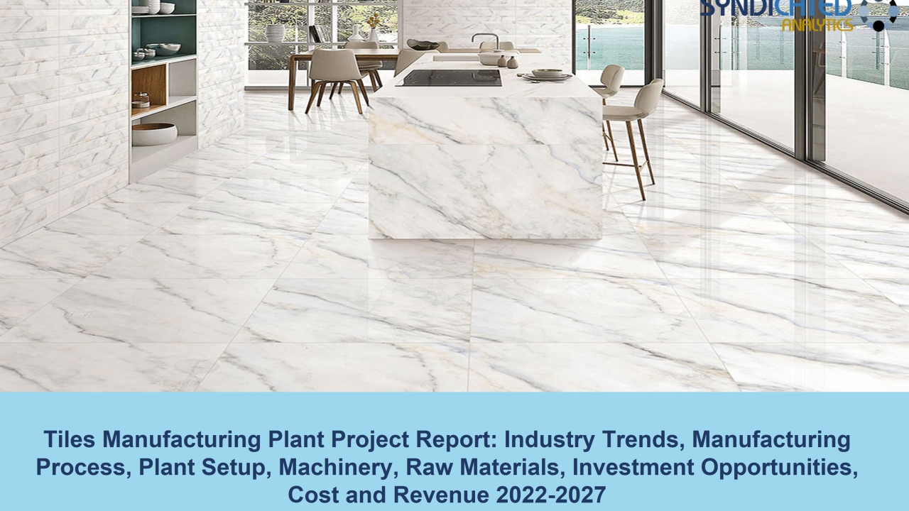 Tiles Manufacturing Plant Cost Analysis 2022-2027 | Syndicated Analytics