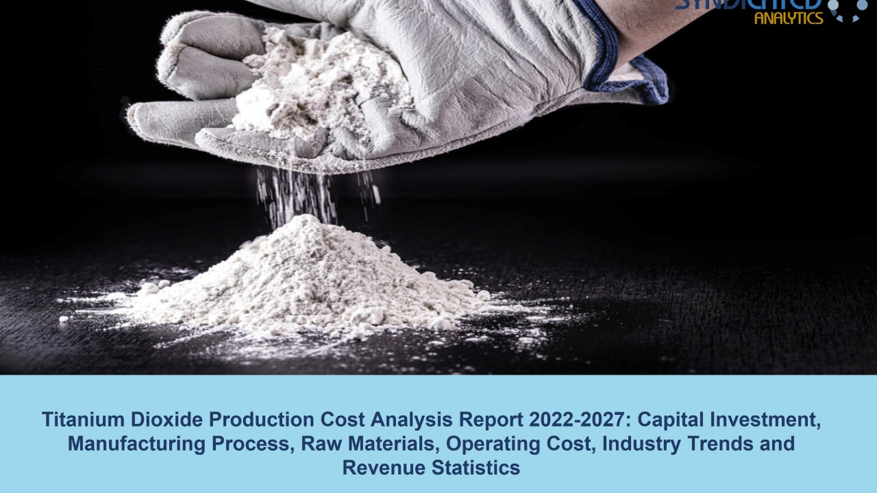 Titanium Dioxide Plant Cost 2022: Price Trend and Production Cost Analysis 2027 | Syndicated Analytics