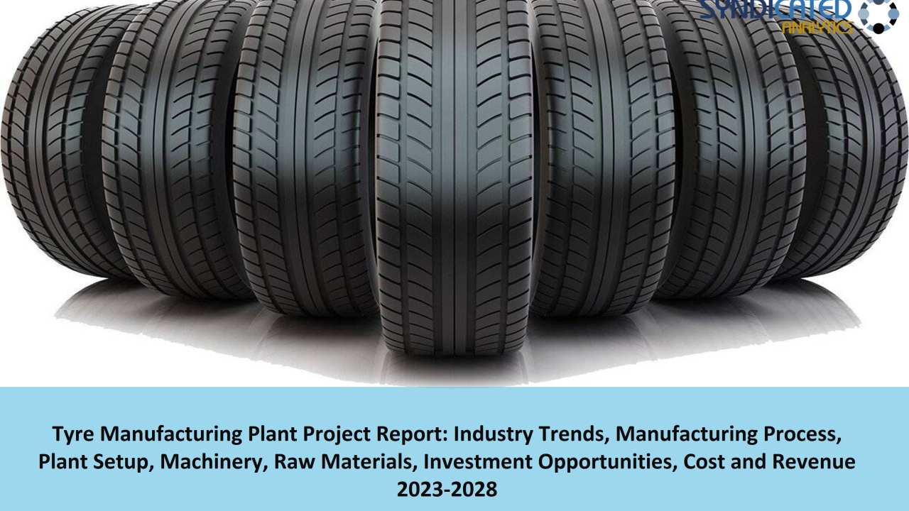 Tyre Manufacturing Project Report 2023: Manufacturing Process, Plant Cost, Business Plan 2028 | Syndicated Analytics